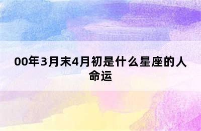 00年3月末4月初是什么星座的人命运