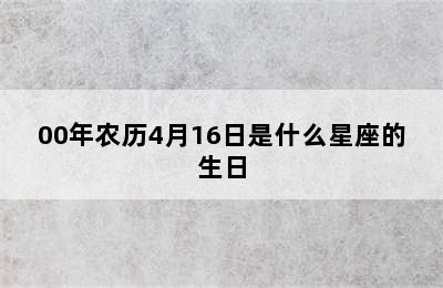 00年农历4月16日是什么星座的生日