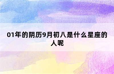 01年的阴历9月初八是什么星座的人呢