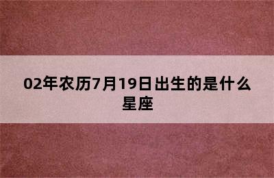 02年农历7月19日出生的是什么星座