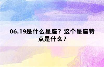 06.19是什么星座？这个星座特点是什么？