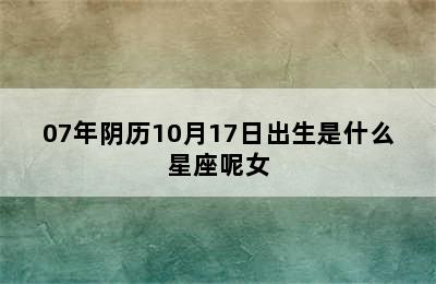 07年阴历10月17日出生是什么星座呢女