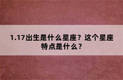 1.17出生是什么星座？这个星座特点是什么？