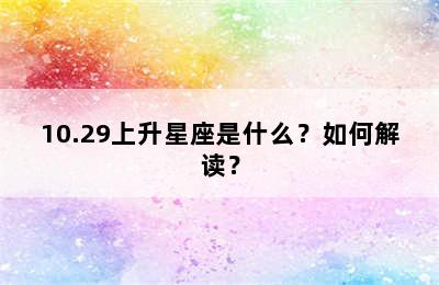 10.29上升星座是什么？如何解读？