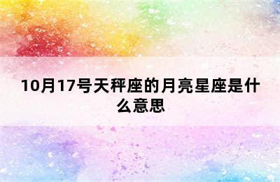 10月17号天秤座的月亮星座是什么意思