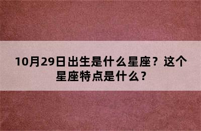 10月29日出生是什么星座？这个星座特点是什么？