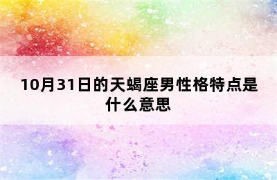 10月31日的天蝎座男性格特点是什么意思