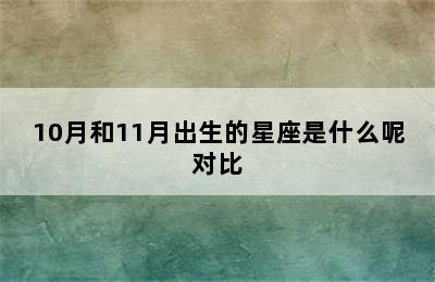 10月和11月出生的星座是什么呢对比