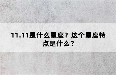 11.11是什么星座？这个星座特点是什么？