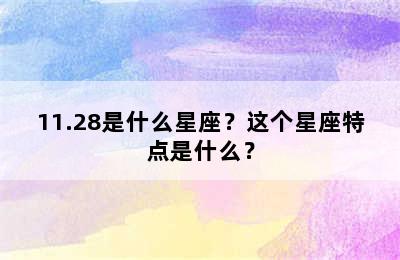 11.28是什么星座？这个星座特点是什么？