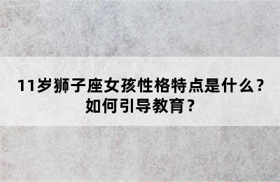 11岁狮子座女孩性格特点是什么？如何引导教育？