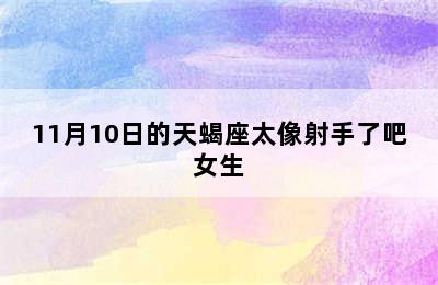 11月10日的天蝎座太像射手了吧女生