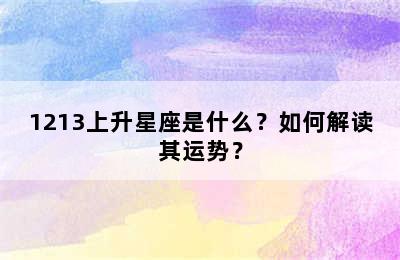 1213上升星座是什么？如何解读其运势？