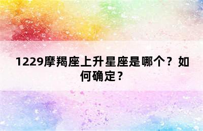 1229摩羯座上升星座是哪个？如何确定？
