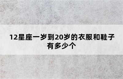 12星座一岁到20岁的衣服和鞋子有多少个