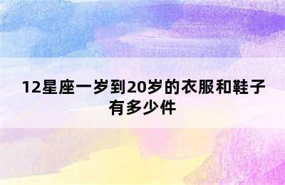 12星座一岁到20岁的衣服和鞋子有多少件