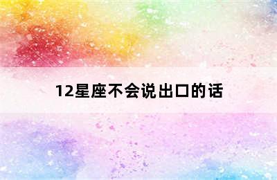 12星座不会说出口的话