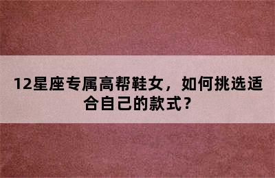 12星座专属高帮鞋女，如何挑选适合自己的款式？