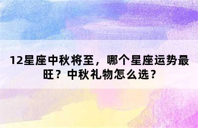 12星座中秋将至，哪个星座运势最旺？中秋礼物怎么选？