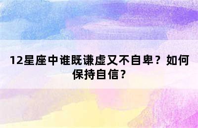 12星座中谁既谦虚又不自卑？如何保持自信？