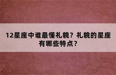 12星座中谁最懂礼貌？礼貌的星座有哪些特点？