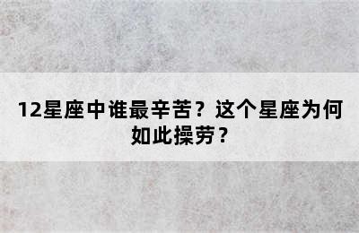 12星座中谁最辛苦？这个星座为何如此操劳？