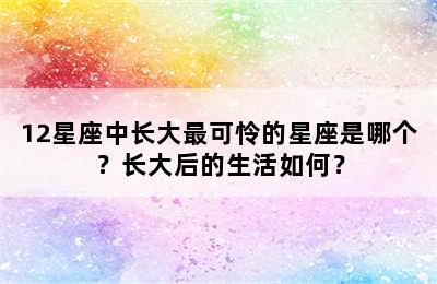 12星座中长大最可怜的星座是哪个？长大后的生活如何？