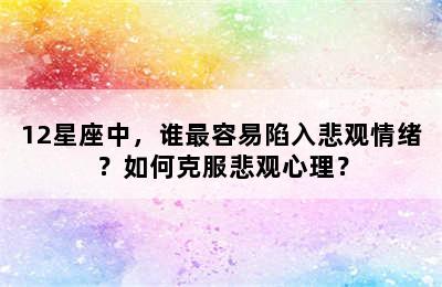 12星座中，谁最容易陷入悲观情绪？如何克服悲观心理？