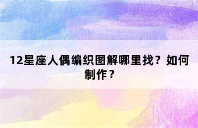 12星座人偶编织图解哪里找？如何制作？