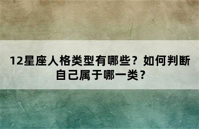 12星座人格类型有哪些？如何判断自己属于哪一类？