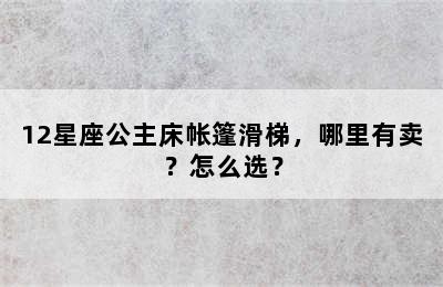 12星座公主床帐篷滑梯，哪里有卖？怎么选？