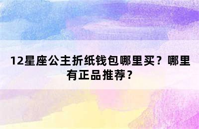 12星座公主折纸钱包哪里买？哪里有正品推荐？