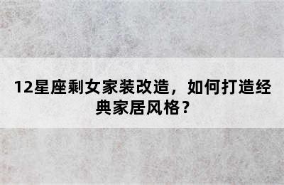 12星座剩女家装改造，如何打造经典家居风格？