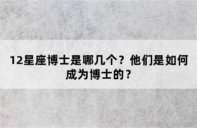 12星座博士是哪几个？他们是如何成为博士的？
