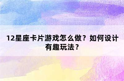 12星座卡片游戏怎么做？如何设计有趣玩法？