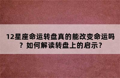 12星座命运转盘真的能改变命运吗？如何解读转盘上的启示？