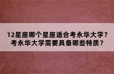 12星座哪个星座适合考永华大学？考永华大学需要具备哪些特质？
