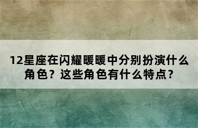 12星座在闪耀暖暖中分别扮演什么角色？这些角色有什么特点？