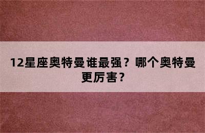 12星座奥特曼谁最强？哪个奥特曼更厉害？