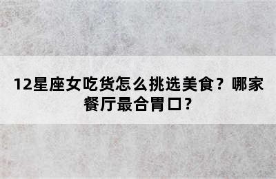 12星座女吃货怎么挑选美食？哪家餐厅最合胃口？