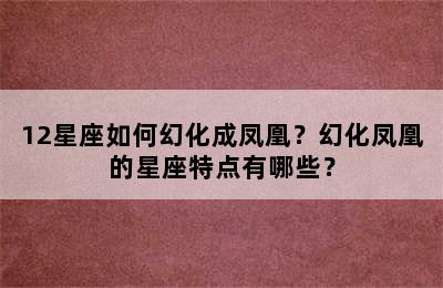 12星座如何幻化成凤凰？幻化凤凰的星座特点有哪些？