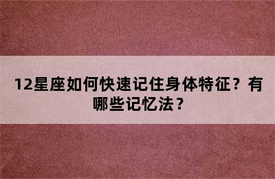12星座如何快速记住身体特征？有哪些记忆法？