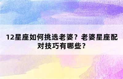 12星座如何挑选老婆？老婆星座配对技巧有哪些？