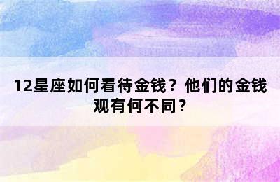 12星座如何看待金钱？他们的金钱观有何不同？