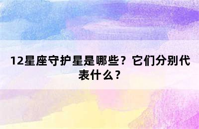 12星座守护星是哪些？它们分别代表什么？