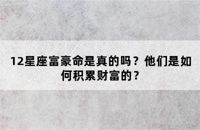 12星座富豪命是真的吗？他们是如何积累财富的？