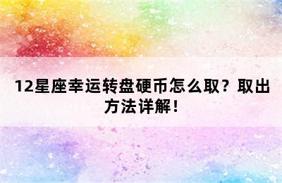 12星座幸运转盘硬币怎么取？取出方法详解！