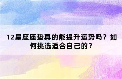 12星座座垫真的能提升运势吗？如何挑选适合自己的？