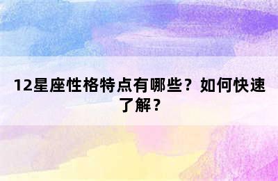 12星座性格特点有哪些？如何快速了解？