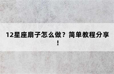 12星座扇子怎么做？简单教程分享！